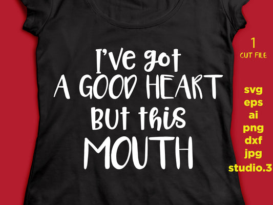 I've got a good heart but this mouth, png, dxf, eps cutting file, cut file, silhouette cameo, cuttable, clipart, dxf, cricut file