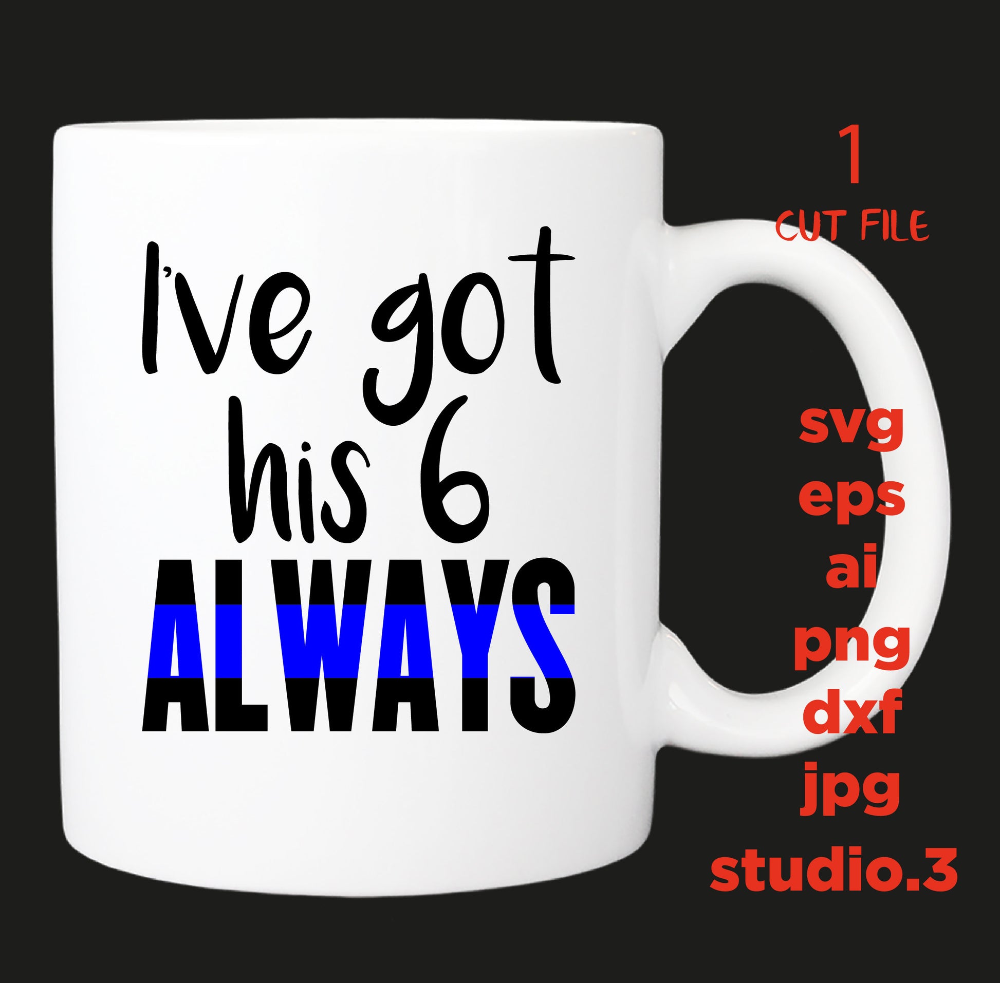 I've got his 6 ALWAYS, Police wife SVG, cut file, dxf, jpg, png, ai, eps, Police, thin blue line, Silhouette Files, Svg Files, Cricut Files