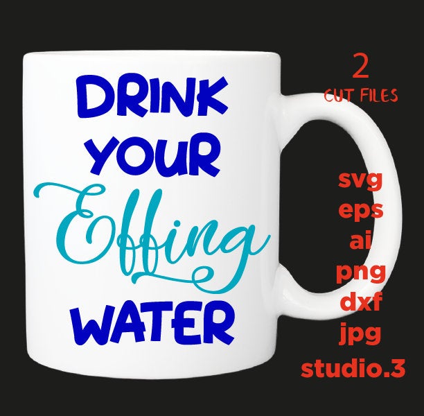 Water Effing, Water Svg, Drink your effing water Svg Drink Water Svg Cut Files Silhouette Studio Cricut Svg Dxf Jpg Png Eps