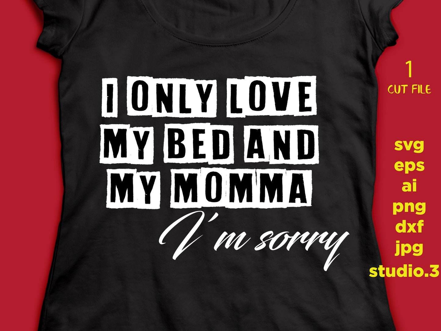 I only love my bed and my momma I'm sorry, mother, SVG, DxF, EpS, cut file Cut file, for Cricut & silhouette, Iron on transfer, mom svg