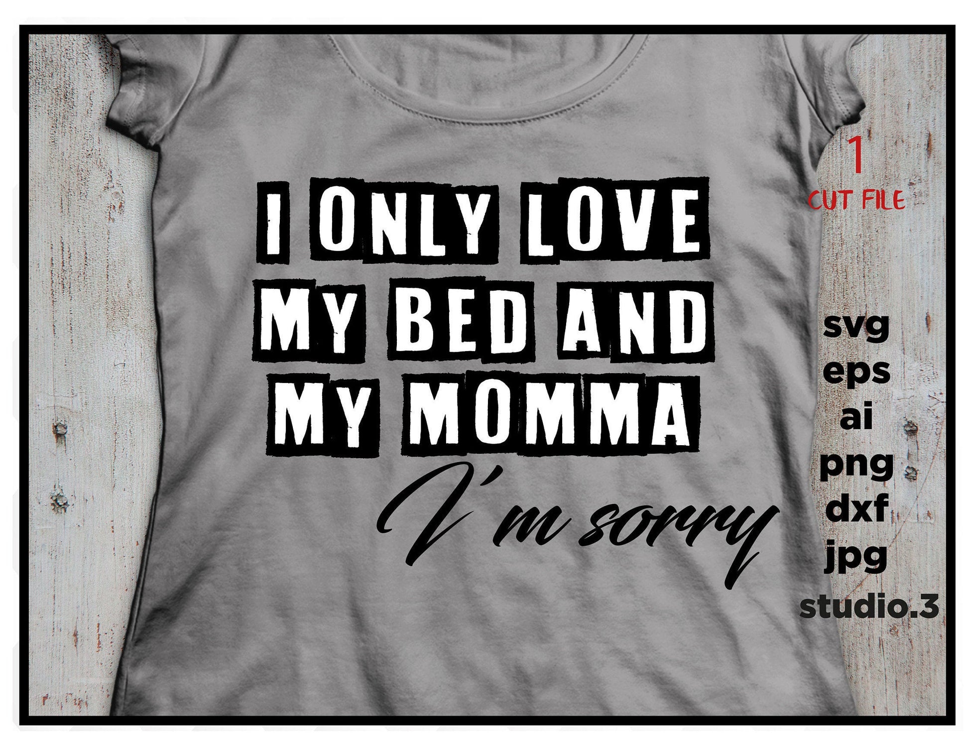 I only love my bed and my momma I'm sorry, mother, SVG, DxF, EpS, cut file Cut file, for Cricut & silhouette, Iron on transfer, mom svg