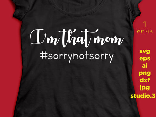 I'm that mom - #sorrynotsorry, mother, SVG, DxF, EpS, cut file Cut file, for Cricut & silhouette, Iron on transfer, mom svg