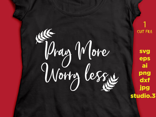 Pray More Worry Less, Christian svg, FAITH SVG, Svg, DXF, eps, png, jpg mirror for paper on transfer, cut file, for cricut or silhouette