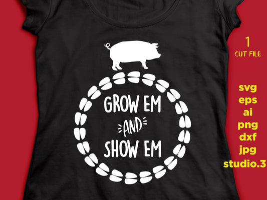 Grow em and show em, pig, farm svg, DxF, EpS, cut file, jpg reverse for paper transfer, for Cricut & silhouette