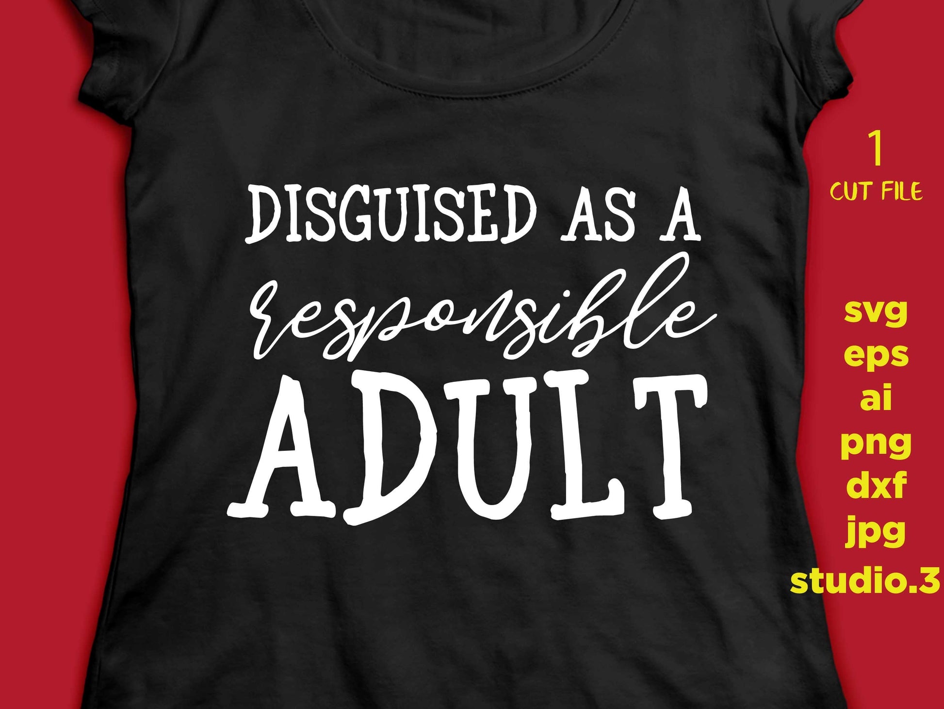 Disguised as a responsible adult,  svg , eps, png, jpg for paper on transfer, cut file, for cricut or silhouette, FUNNY T SHIRT