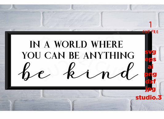 In a World Where You Can Be Anything Be Kind, Farmhouse Style svg, Wall Art, Home Decor, Svg, DXF, eps, png, jpg paper transfer, cut file