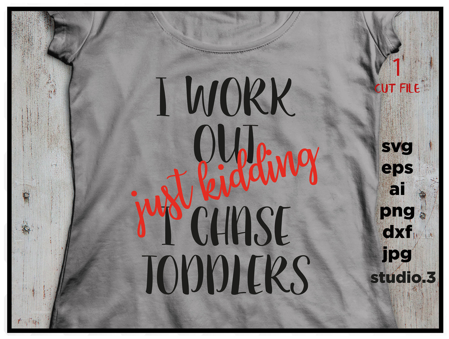 I Work Out, Just Kidding, I Chase Toddler, SVG, DxF, EpS, cut file Cut file, for Cricut & silhouette, Iron on transfer, SVG Sayings, MOM