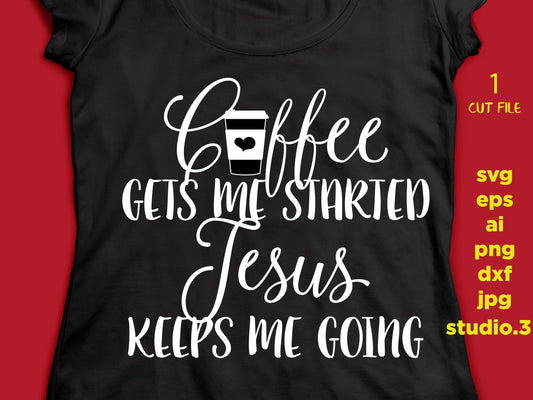 Coffee gets me started Jesus keeps me going, png, dxf, eps cutting file, cut file, silhouette cameo, cuttable, clipart, dxf, cricut file