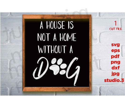 A House is not a Home without a Dog svg, jpg paper transfer, dxf, cut file, png, Dog Sign svg, Pet svg, Dog Paw Print, Dog svg, Paw Print