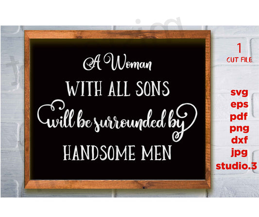 A Woman With All Sons Will Be Surrounded By Handsome Men svg, Mother sign svg, Modern Farmhouse Sign svg, dxf, png cut file, png, jpg