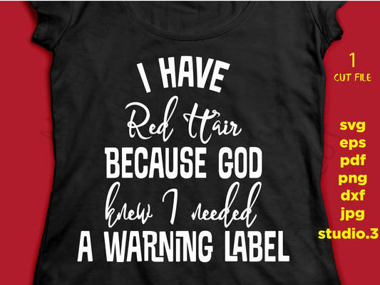 I have red hair because God knew I needed a warning label SVG,  dxf, jpg transfer, cut file, png, red hair SVG, girl Shirt, girl svg