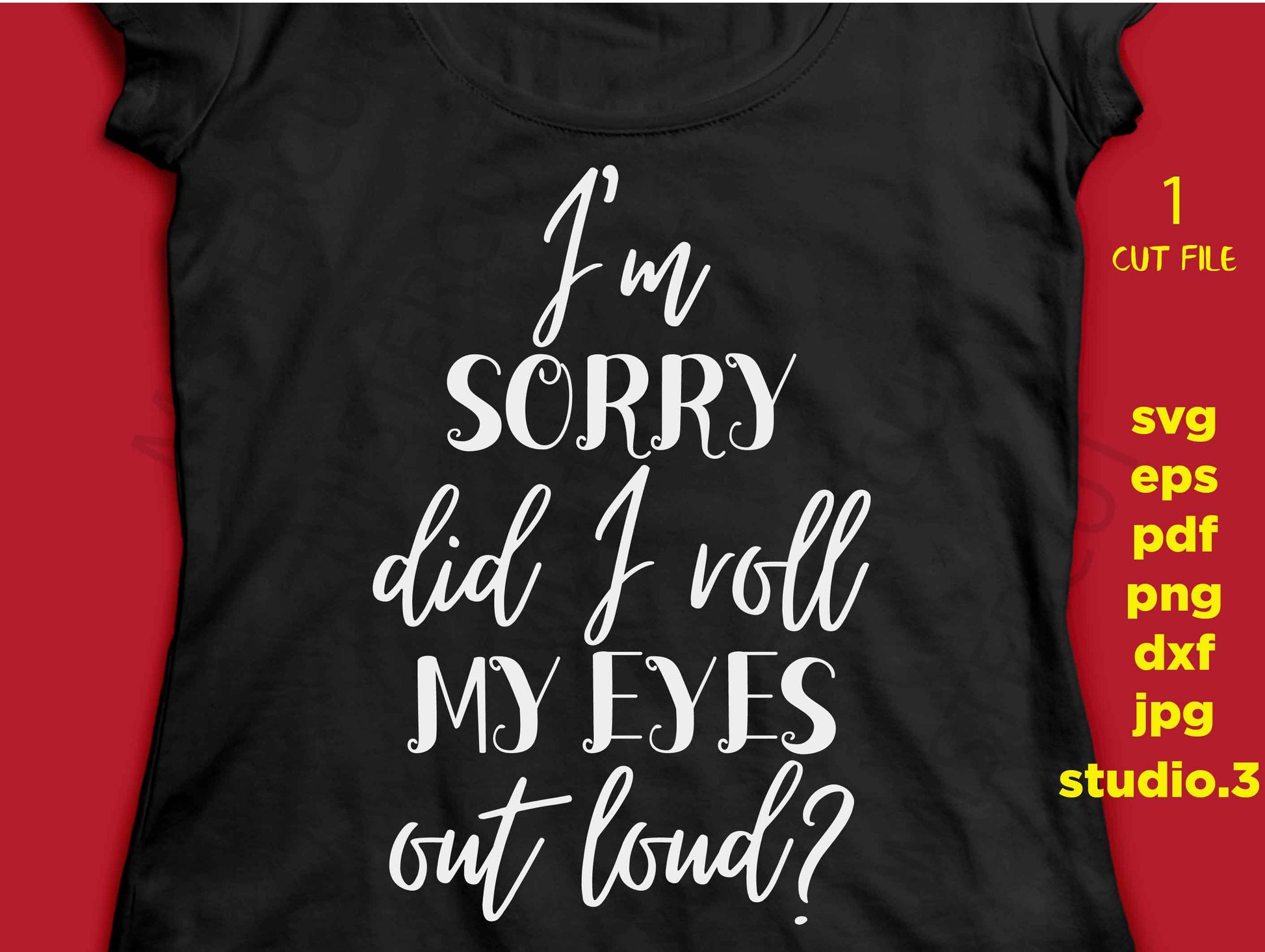 I'm Sorry Did I Just Roll My Eyes Out Loud SVG, Svg Funny Shirt dxf, jpg transfer, cut file, Funny Quote Svg, Mom Life, mom t shirt