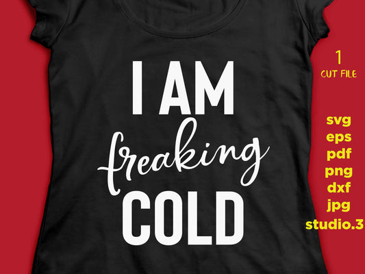 I Am Freaking Cold svg, I'm So Freaking Cold svg, Sweatshirt svg, Winter SVG, eps, png, jpg paper transfer, cut file, cricut, silhouette