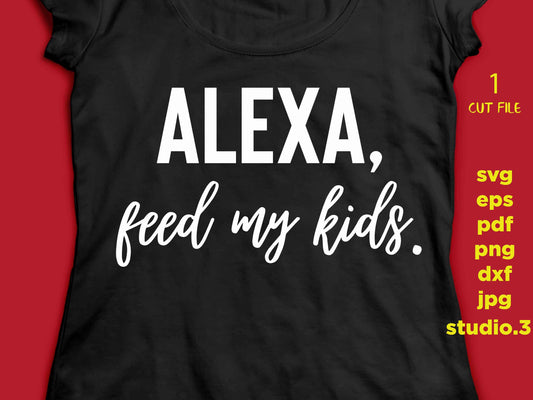 Alexa Feed My Kids svg, Funny Mom T-shirt, Mothers Day, Mom Life, Motherhood  svg, png, jpg paper transfer, cut file, cricut, silhouette