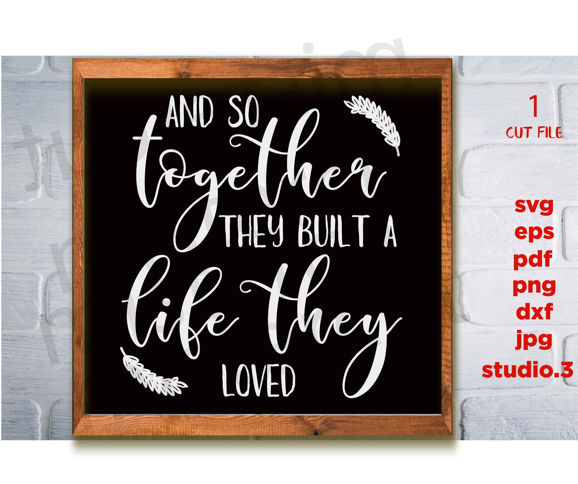 And So Together They Built A Life They Loved svg, Farmhouse Sign svg, dxf, png cut file, wedding svg, home Sign svg, png, jpg transfer