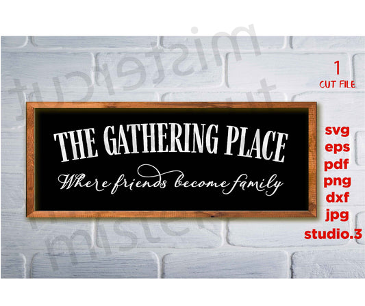 The Gathering Place Where Friends Become Family, dxf, cut file, farmhouse svg, home Sign svg, family svg, png, jpg transfer, friends sign