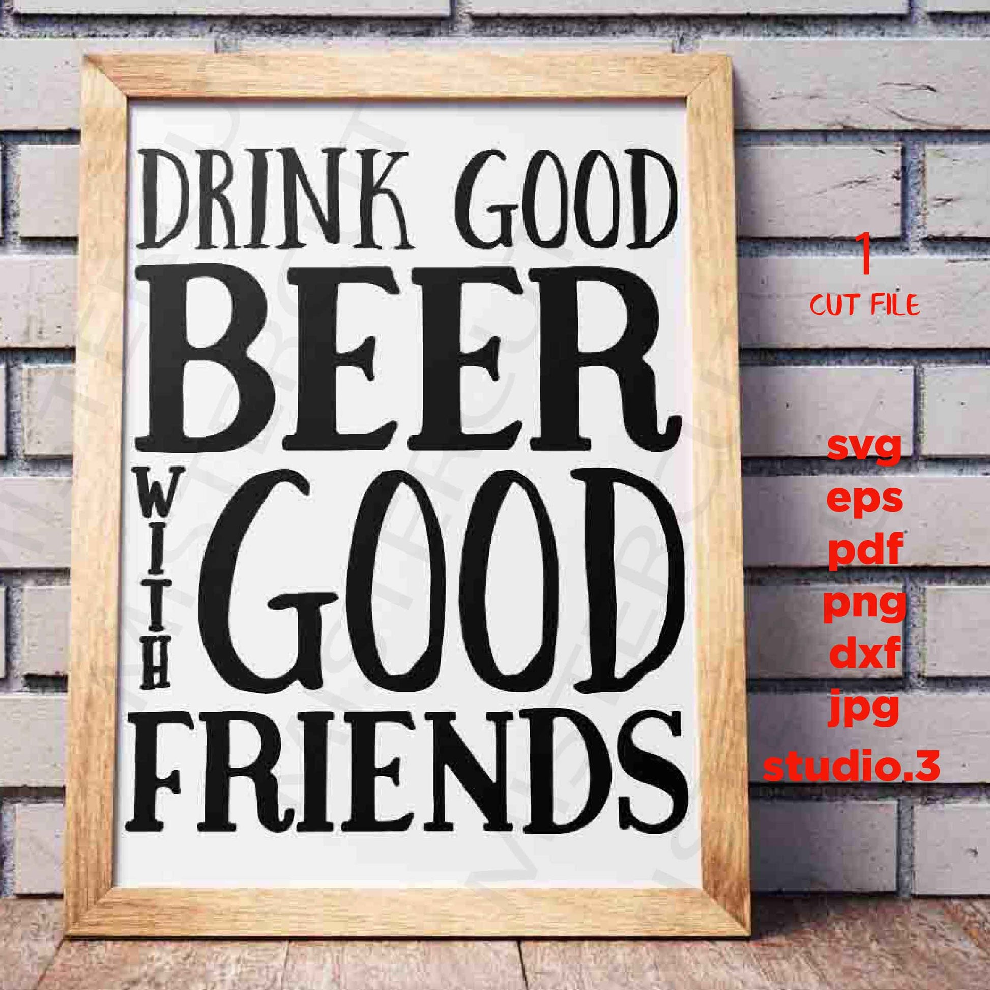 Drink Good Beer With Good Friends svg, dxf, jpg transfer, cut file, Beer svg, Friends svg, Father's Day svg, Guys, Glass Block, sign svg