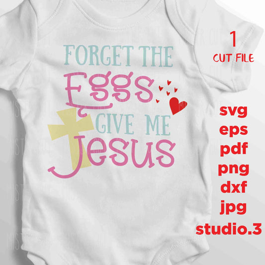 Forget the eggs give me Jesus Easter, Easter SVG, DxF, EpS, studio.3 Cut file, Baby svg, baby girl, baby shower svg, girl svg, newborn svg