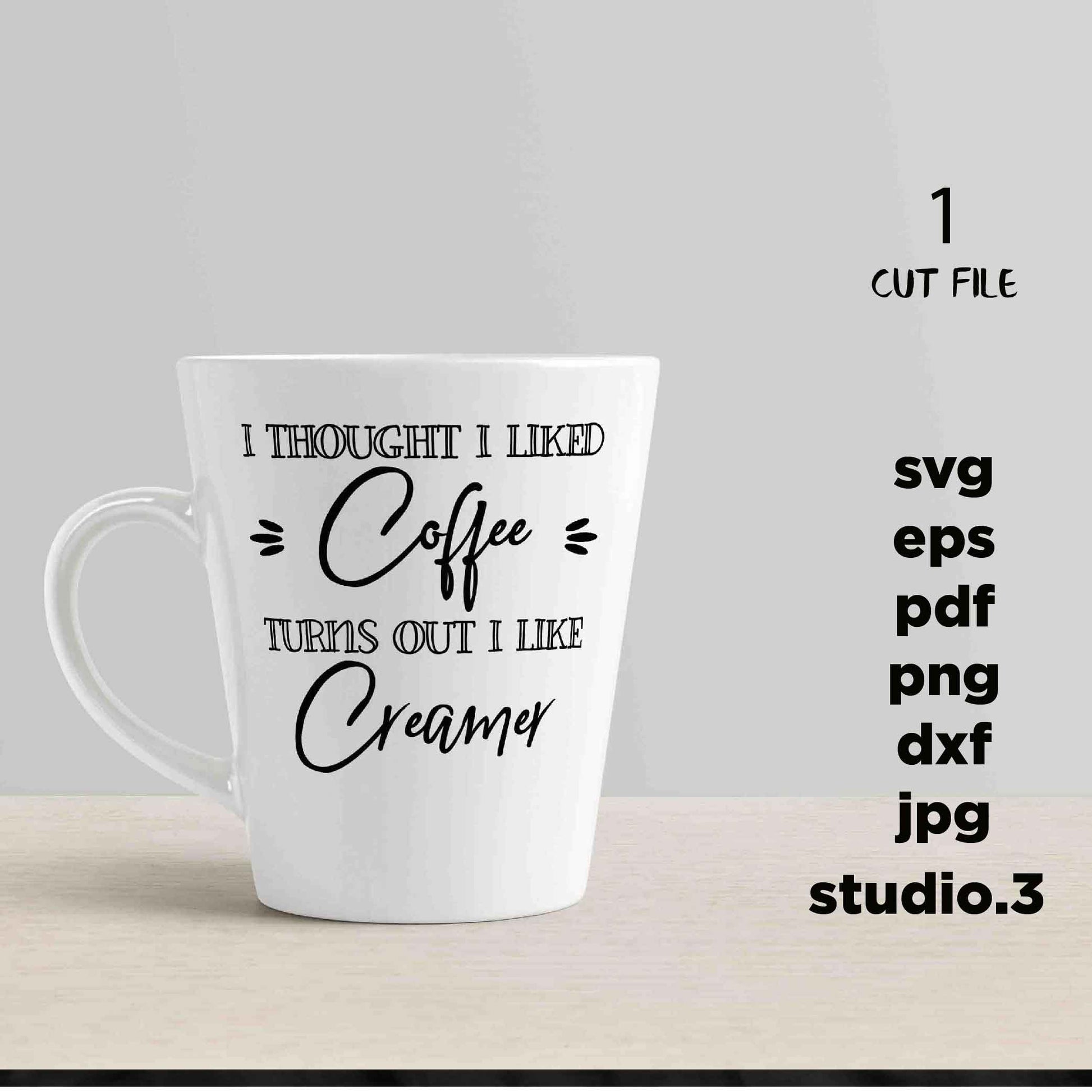 I thought I liked coffee, turns out I like creamer, Funny Coffee SVG svg, dxf, jpg transfer, cut file, png, MUG svg, Coffee MUG svg