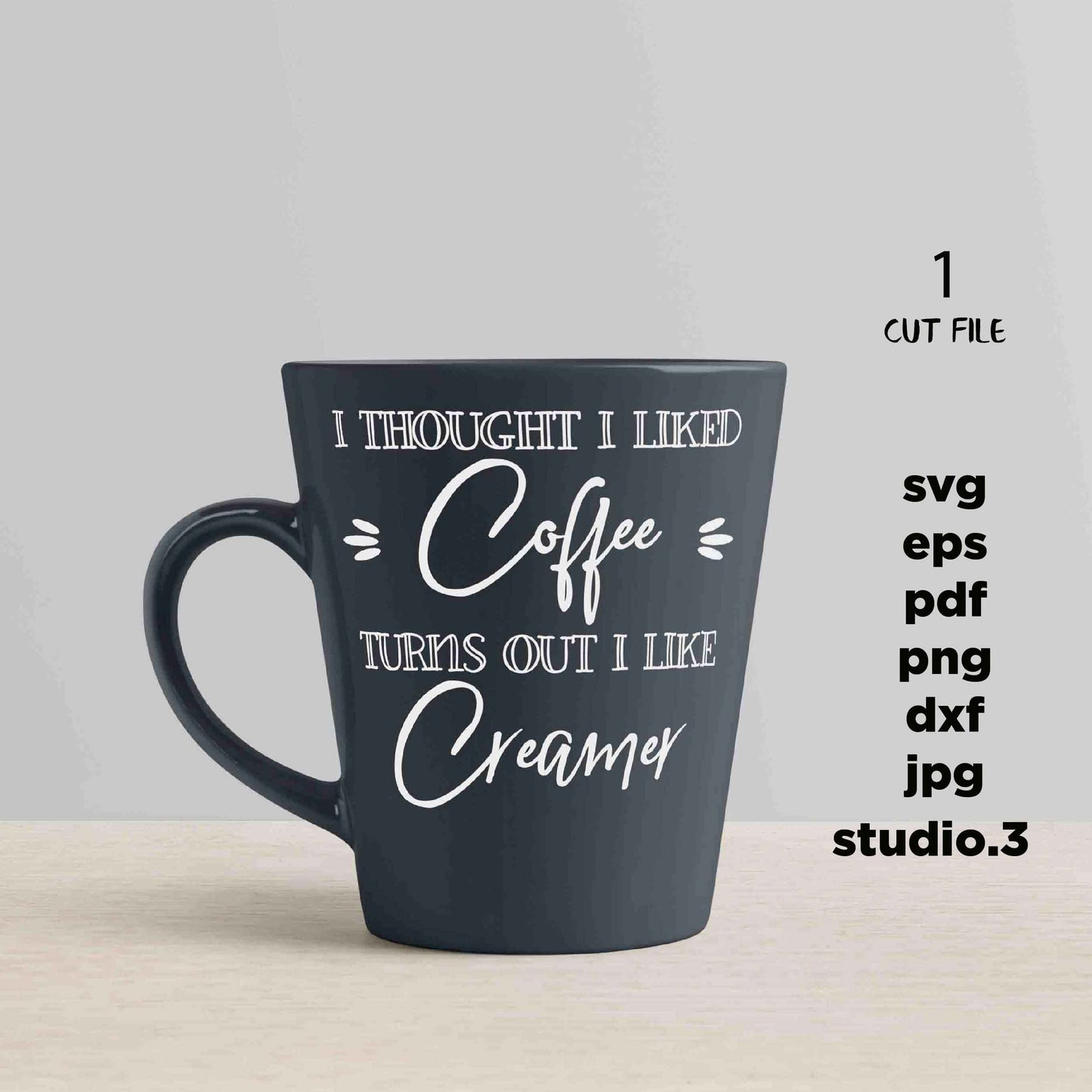 I thought I liked coffee, turns out I like creamer, Funny Coffee SVG svg, dxf, jpg transfer, cut file, png, MUG svg, Coffee MUG svg