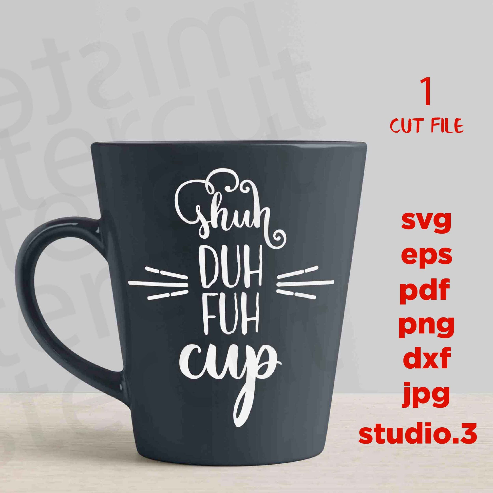 Shuh duh fuh Cup funny coffee mug cut file, shut up SVG, dxf, jpg transfer, cut file, png, MUG svg, Coffee MUG svg, funny Svg, Funny T Shirt