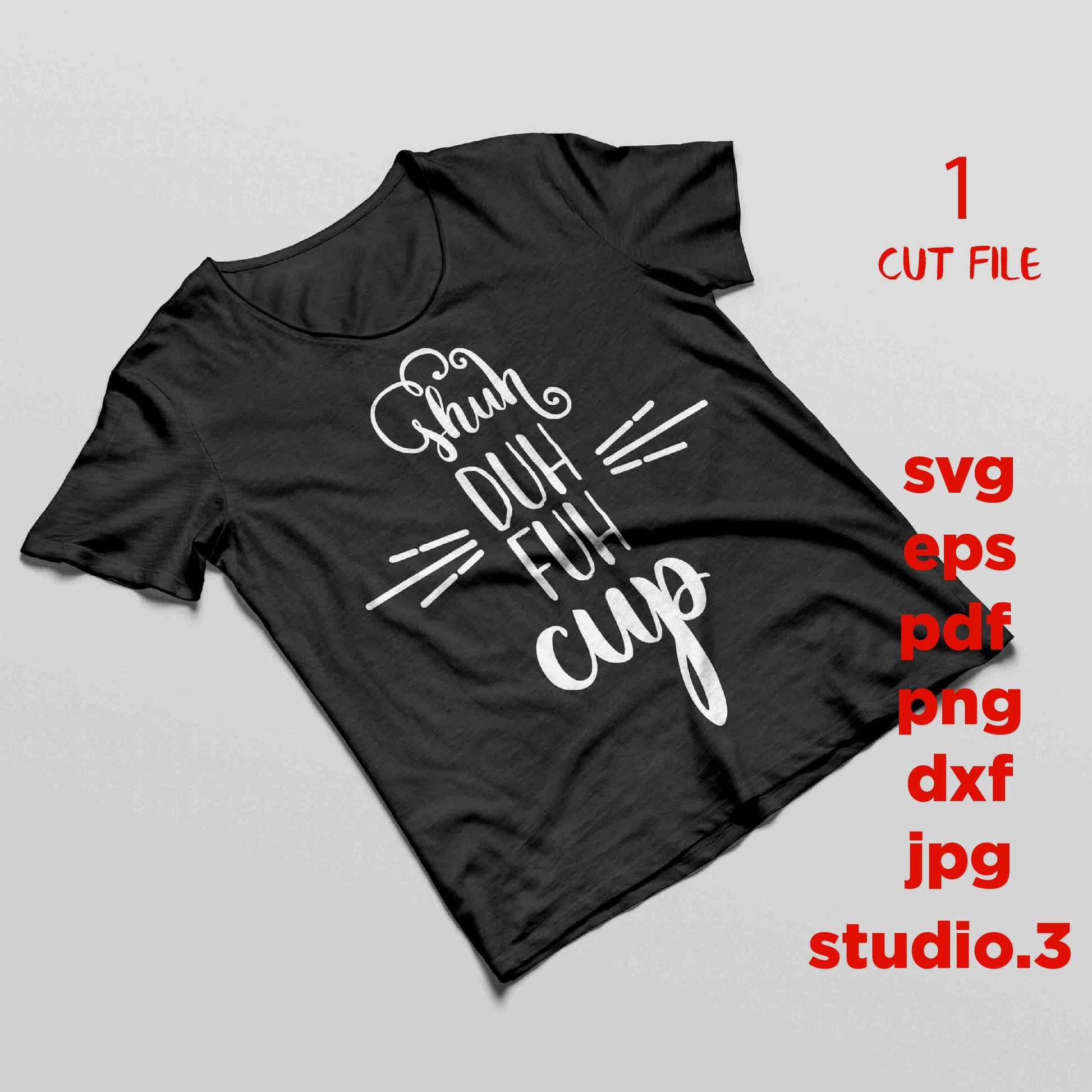 Shuh duh fuh Cup funny coffee mug cut file, shut up SVG, dxf, jpg transfer, cut file, png, MUG svg, Coffee MUG svg, funny Svg, Funny T Shirt