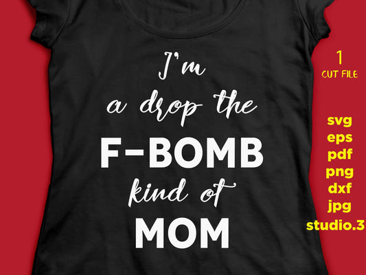 I'm A Drop The F-Bomb Kind Of Mom svg, dxf, jpg transfer, studio.3, png  svg, Mom Life, Mama, Mother Bear, Mother's Day, Funny svg