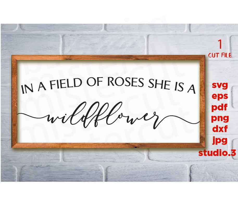 In A Field Of Roses She Is A Wildflower SVG , Farmhouse Decor, Love Quote svg, valentine svg, dxf, cut file, png, jpg transfer, Nursery Sign