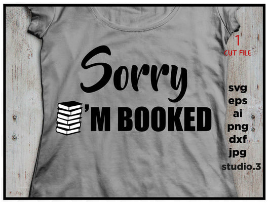 sorry i'm booked, reading svg, librarian svg, teacher svg, Back to School, Teacher Shirt, svg, eps, png, jpg paper transfer, cut file