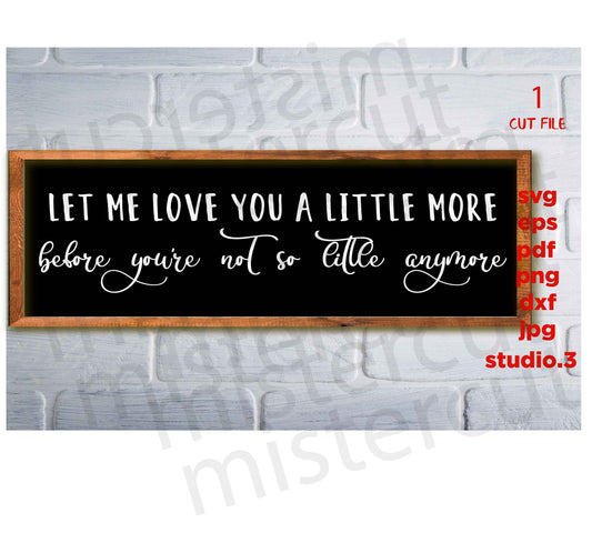 Let Me Love You A Little More SVG, Farmhouse Decor, Love Quote svg, Nursery svg, dxf, png cut file, png, Farmhouse Nursery, Nursery Sign