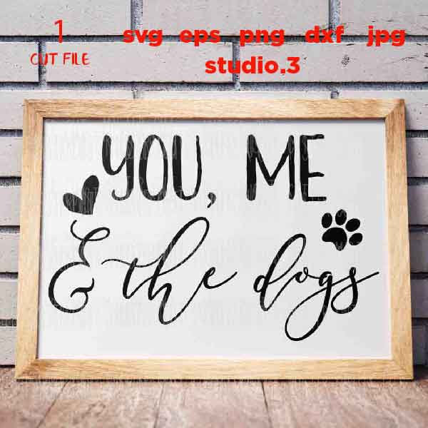 You Me and the Dogs, svg, eps, dxf, jpg transfer, cut file, You Me & the Dogs svg, Dogs svg, Dog Mom svg, pet svg, Vinyl Designs,