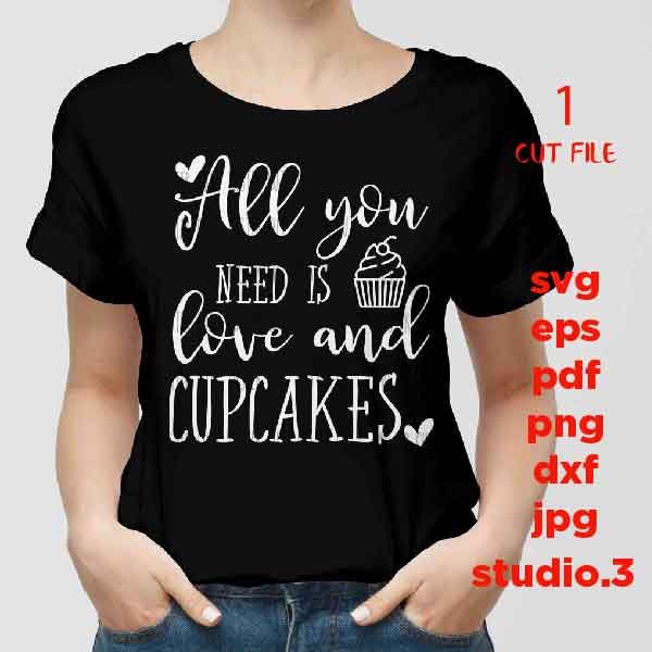 All You Need is Love and a Cupcake, Woman, cupcakes svg, dxf, jpg transfer, cut file, woman t shirt Cut File, mug svg, sign svg, cupcake svg