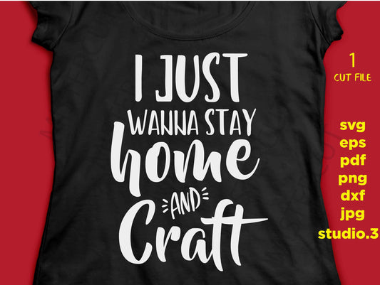 I Just Wanna Stay Home and Craft Svg, Craft Svg, Crafting Svg, funny quote svg, dxf, jpg transfer, cut file, eps, Svg Funny Shirt, woman svg