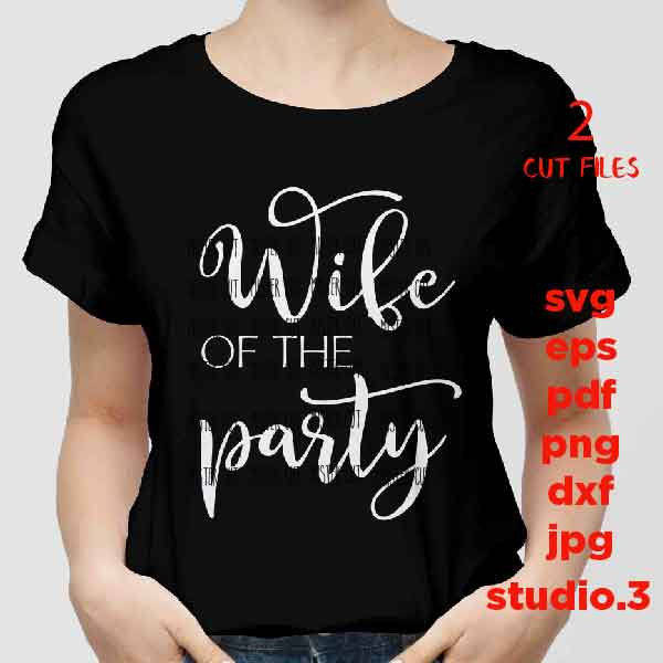 Wife of the Party svg, The Party SVG, two cut files, PNG, Dxf, jpg paper transfer, Wifey, Wife, Husband, Drink, Bachelorette, Shirt, T-shirt