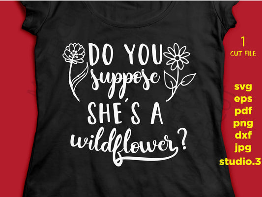 Do you suppose she's a wildflower svg, wonderland svg, files sayings, SVG,  dxf, jpg transfer, cut file, png, girl t shirt DIY, girl svg