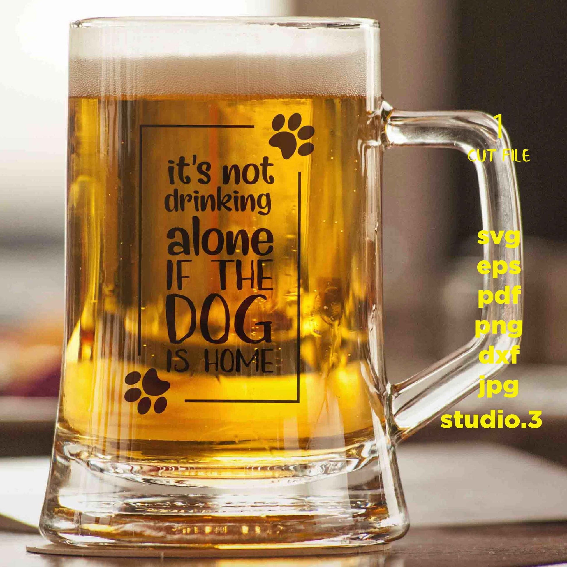 It's not drinking alone if the dog is home, svg, dxf, jpg transfer, cut file, Dog svg, Dog sign svg, Dog Lover, sign svg, drink svg ,pet svg