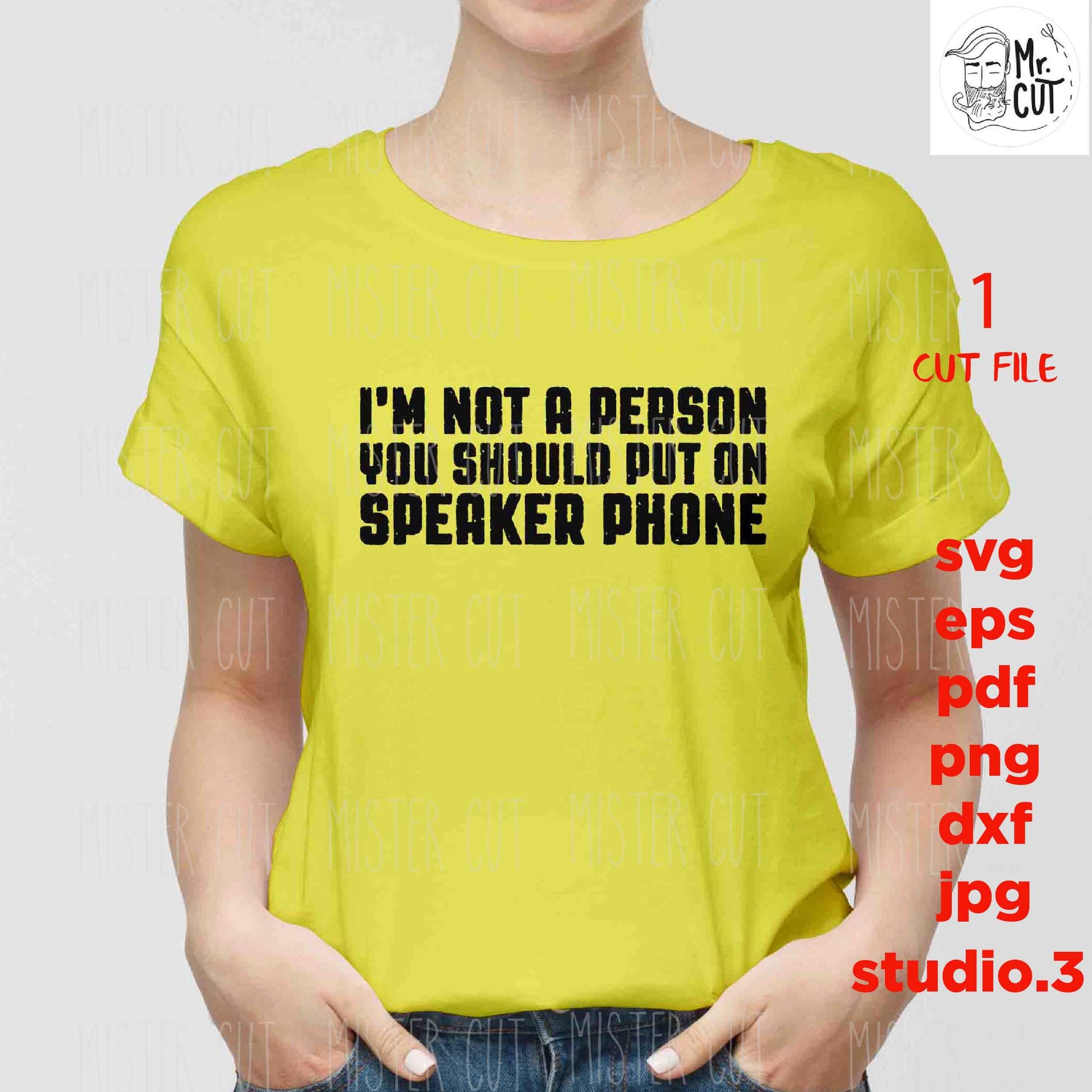 I'm Not A Person You Should Put On Speaker Phone svg, Cuss svg, Swear svg dxf, jpg transfer, cut file, woman t shirt Cut File, men t shirt