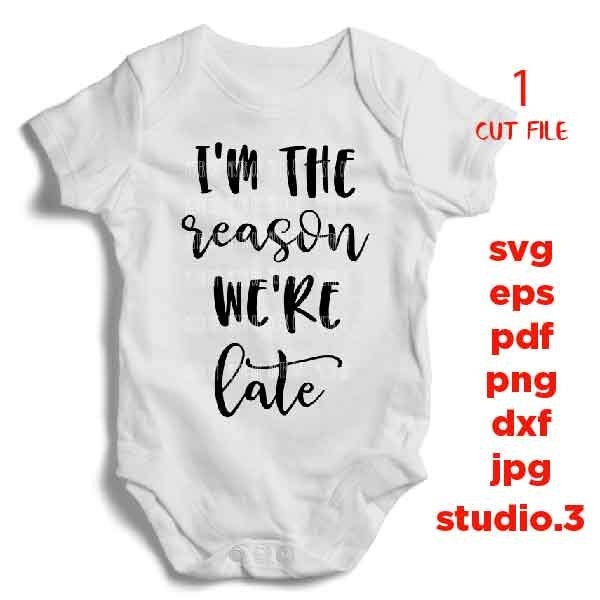 I'm the reason we're late svg, Always Late Svg, baby bodysuit svg, DXF, EpS, cut file, jpg reverse, Newborn SVG, baby svg, toddler svg