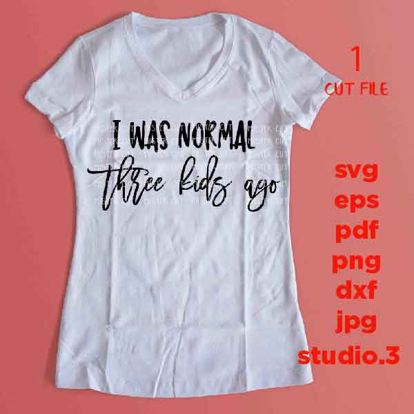 I was Normal 3 Kids Ago Svg, dxf, jpg reverse, cut file, Mom Life SVG, Mom Shirt SVG, Mom Saying SVG, Mom Quote Svg, Mothers Day Svg