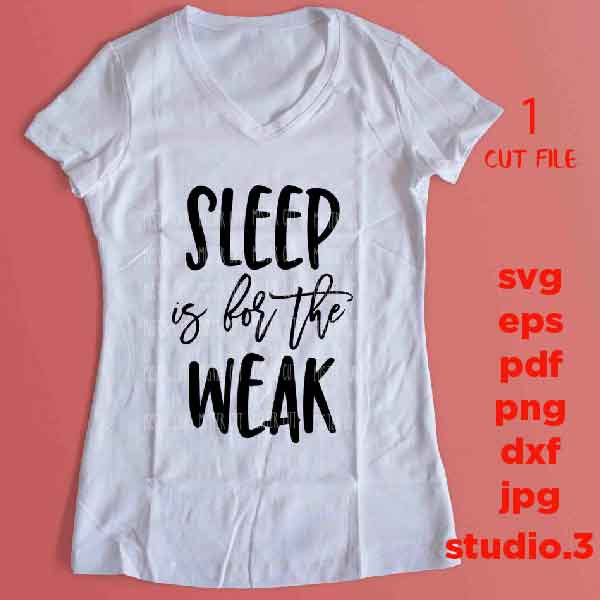 Sleep is for the Weak svg, Mom Shirt svg, Funny Shirt, SVG, DXF, EpS, jpg reverse, cut file, love shirt design, mother svg, sleep svg