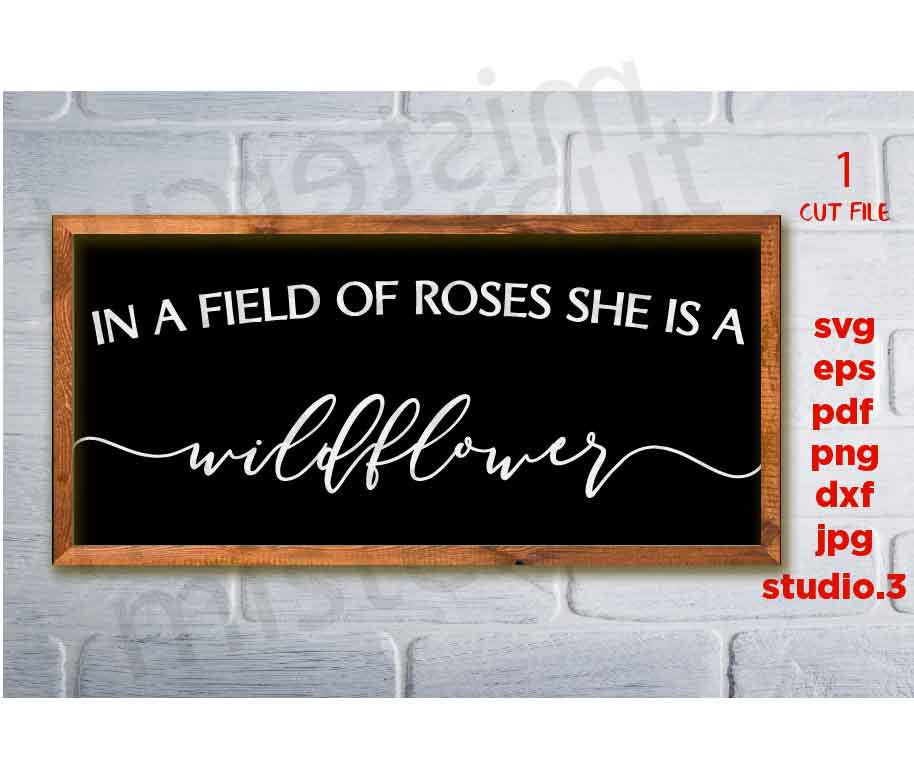 In A Field Of Roses She Is A Wildflower SVG , Farmhouse Decor, Love Quote svg, valentine svg, dxf, cut file, png, jpg transfer, Nursery Sign