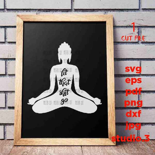 Let That Shit Go, SVG, DXF, EpS, png, jpg reverse, cut file, Meditation shirt design, buddha Meditating svg, girl svg, buddha svg