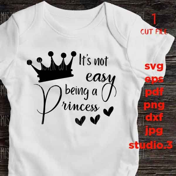 It's Not Easy Being A Princess svg, Baby Toddler Girl SVG, DXF, EpS, cut file, jpg reverse, baby svg, newborn svg, baby Announcement