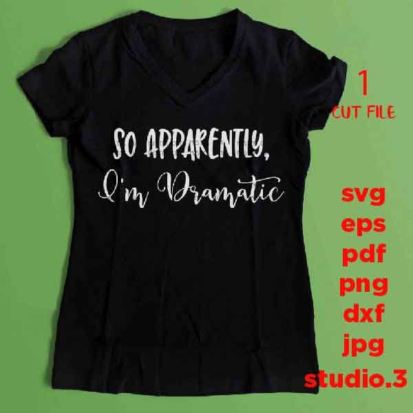 So Apparently I'm Dramatic svg, dxf, jpg reverse, cut file,  SVG Files, Funny Shirt svg, Sarcasm svg, Cutting Files, Teen svg,