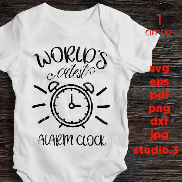 Cutest Alarm Clock svg, toddler svg, hello world SVG, jpg transfer DXF, EpS, cut file,  baby girl  / boy shirt design, Newborn SVG, baby svg