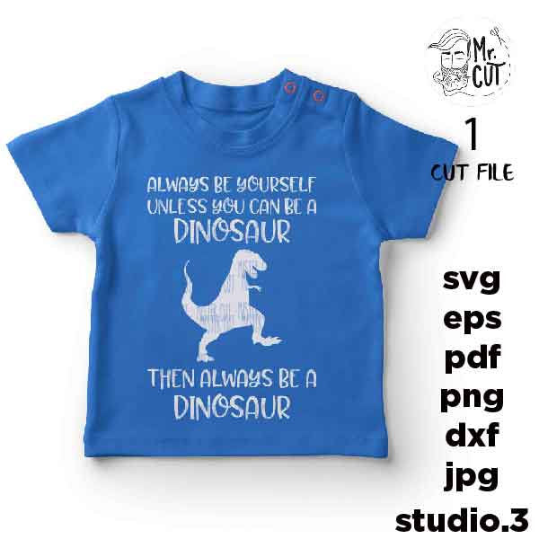 Be Yourself Unless You Can Be A Dinosaur svg, DxF, EpS, cut file, mirrored jpg, Toddler SVG, Toddler Shirt, Funny Toddler, Dinosaur Svg,