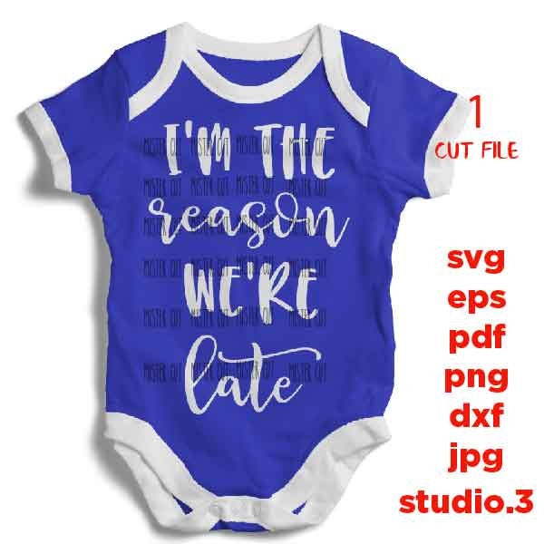 I'm the reason we're late svg, Always Late Svg, baby bodysuit svg, DXF, EpS, cut file, jpg reverse, Newborn SVG, baby svg, toddler svg