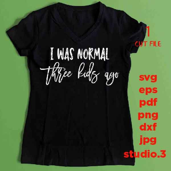 I was Normal 3 Kids Ago Svg, dxf, jpg reverse, cut file, Mom Life SVG, Mom Shirt SVG, Mom Saying SVG, Mom Quote Svg, Mothers Day Svg