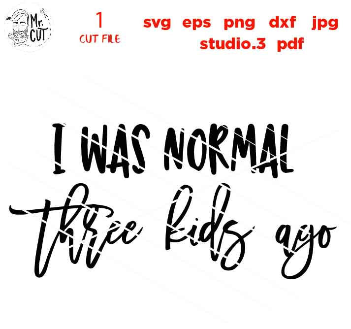 I was Normal 3 Kids Ago Svg, dxf, jpg reverse, cut file, Mom Life SVG, Mom Shirt SVG, Mom Saying SVG, Mom Quote Svg, Mothers Day Svg