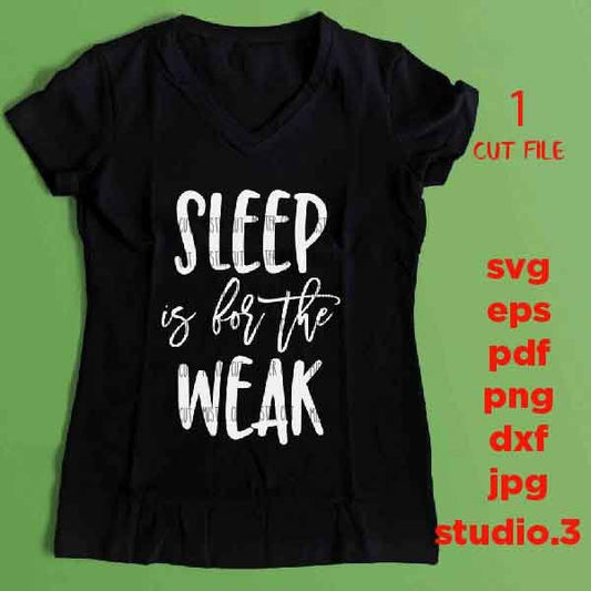 Sleep is for the Weak svg, Mom Shirt svg, Funny Shirt, SVG, DXF, EpS, jpg reverse, cut file, love shirt design, mother svg, sleep svg